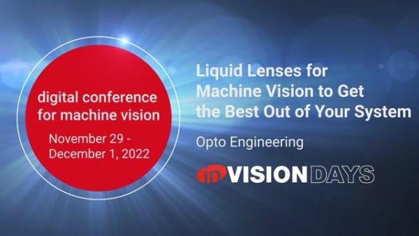 inVISION Days - Opto Engineering Liquid Lenses for Machine Vision to Get the Best Out of Your System, Digital Conference for machine vision 2022